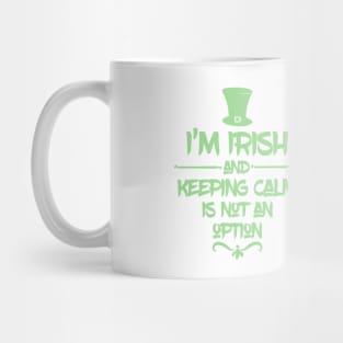 I'm Irish & Keeping Calm Is NOT An Option! Mug